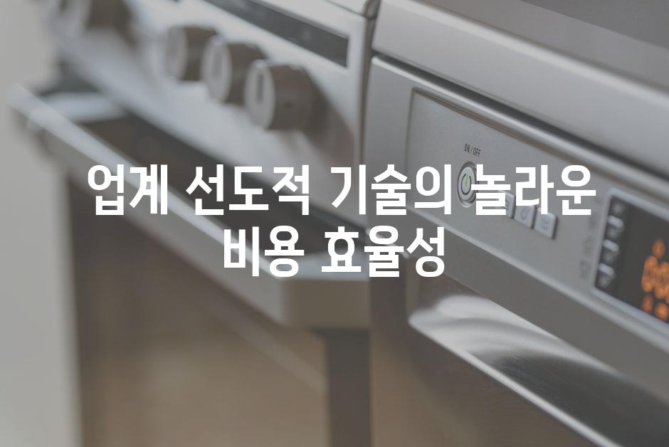  업계 선도적 기술의 놀라운 비용 효율성