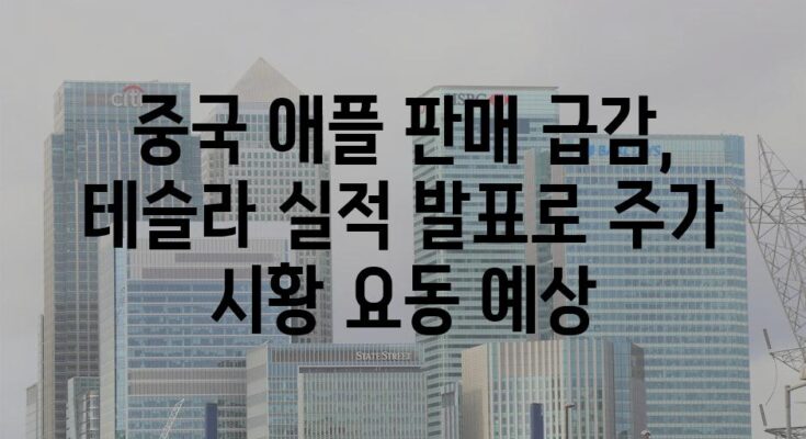 중국 애플 판매 급감, 테슬라 실적 발표로 주가 시황 요동 예상