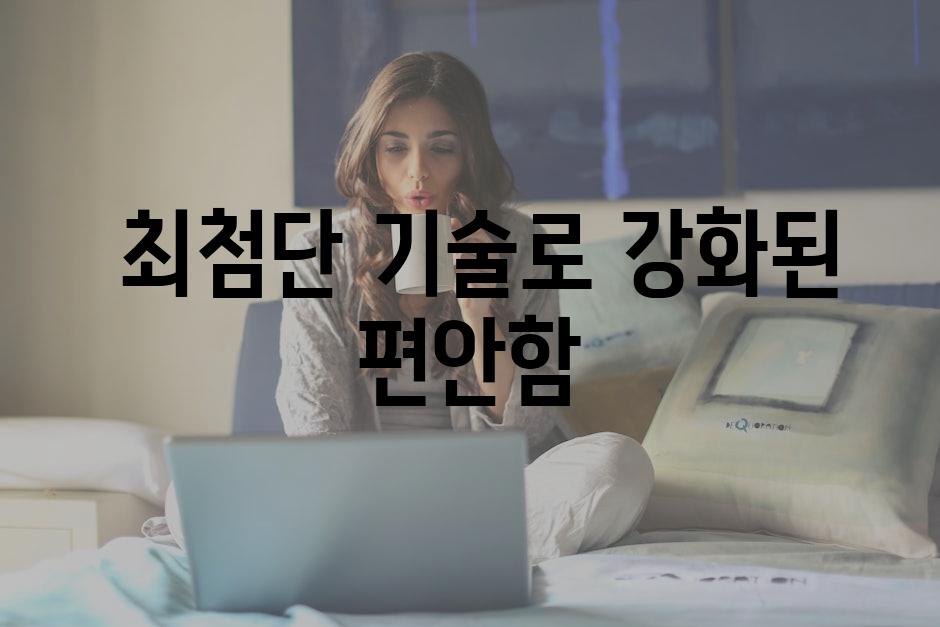  최첨단 기술로 강화된 편안함