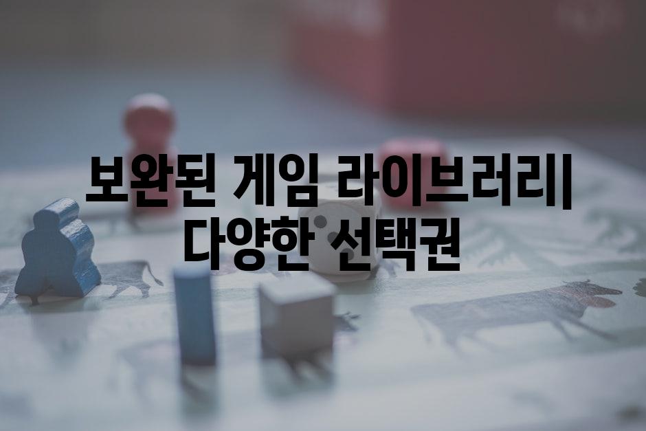  보완된 게임 라이브러리| 다양한 선택권