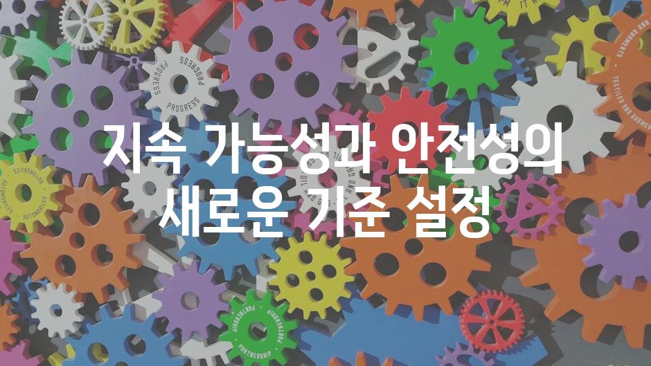  지속 가능성과 안전성의 새로운 기준 설정