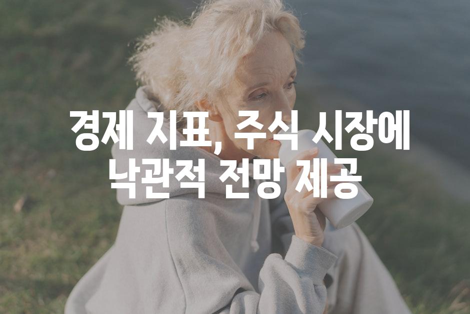  경제 지표, 주식 시장에 낙관적 전망 제공