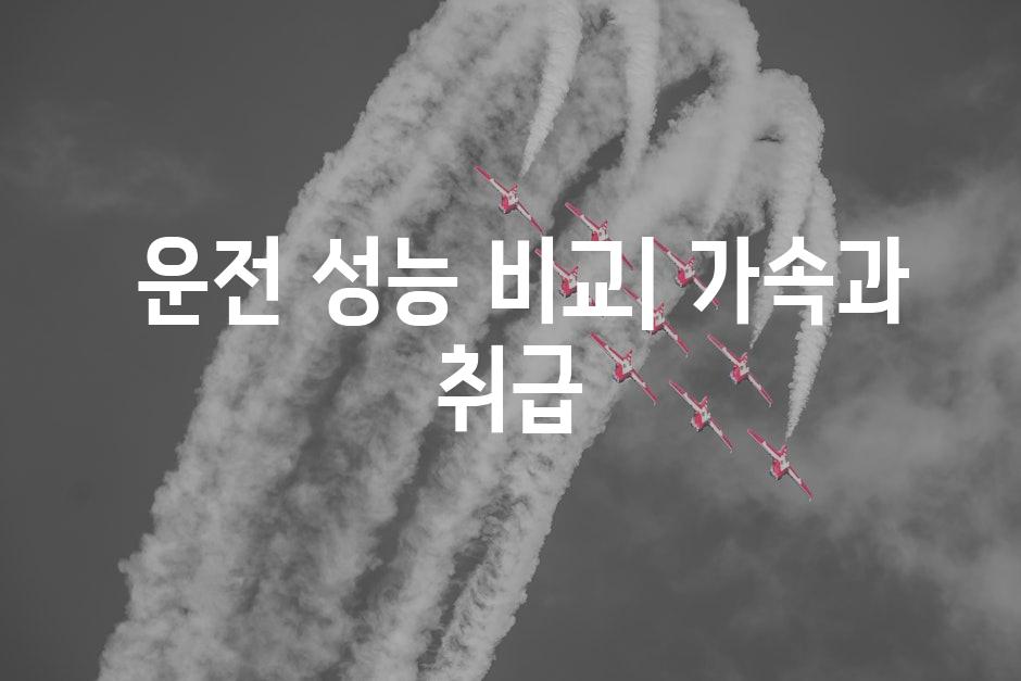  운전 성능 비교| 가속과 취급