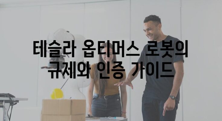 테슬라 옵티머스 로봇의 규제와 인증 가이드