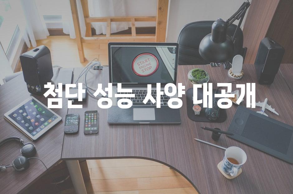  첨단 성능 사양 대공개