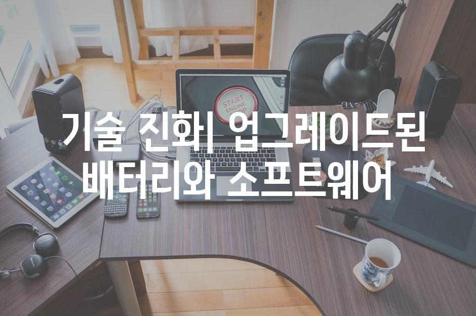  기술 진화| 업그레이드된 배터리와 소프트웨어