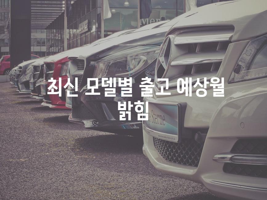  최신 모델별 출고 예상월 밝힘