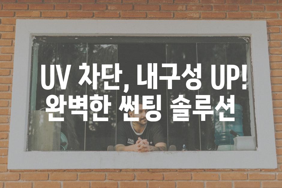  UV 차단, 내구성 UP! 완벽한 썬팅 솔루션