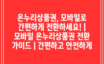 온누리상품권, 모바일로 간편하게 전환하세요! | 모바일 온누리상품권 전환 가이드 | 간편하고 안전하게