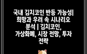 국내 김치코인 반등 가능성| 희망과 우려 속 시나리오 분석 | 김치코인, 가상화폐, 시장 전망, 투자 전략