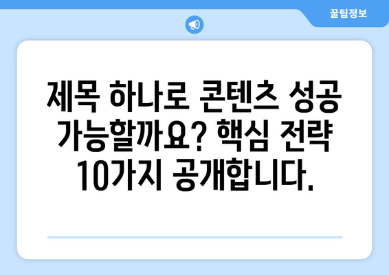 유익하고 실용적인 제목 |  눈길 사로잡는 블로그 제목 작성 팁 10가지 | 블로그, 제목작성, 콘텐츠 마케팅