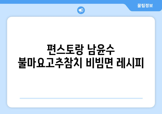 편스토랑 남윤수 불마요고추참치 비빔면 레시피| 참치와 불고기의 환상적인 만남 | 남윤수, 불마요, 비빔면, 레시피