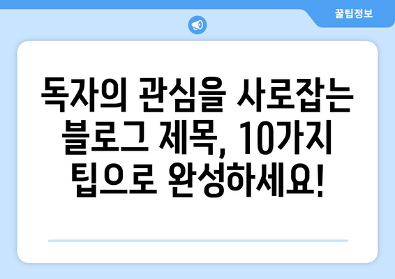 유익하고 실용적인 제목 |  눈길 사로잡는 블로그 제목 작성 팁 10가지 | 블로그, 제목작성, 콘텐츠 마케팅