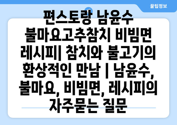 편스토랑 남윤수 불마요고추참치 비빔면 레시피| 참치와 불고기의 환상적인 만남 | 남윤수, 불마요, 비빔면, 레시피