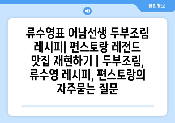 류수영표 어남선생 두부조림 레시피| 편스토랑 레전드 맛집 재현하기 | 두부조림, 류수영 레시피, 편스토랑