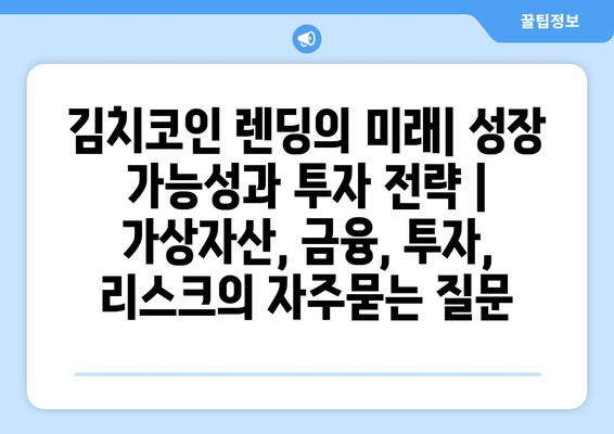 김치코인 렌딩의 미래| 성장 가능성과 투자 전략 | 가상자산, 금융, 투자, 리스크