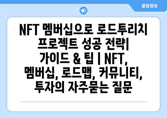 NFT 멤버십으로 로드투리치 프로젝트 성공 전략|  가이드 & 팁 | NFT, 멤버십, 로드맵, 커뮤니티, 투자