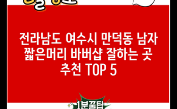 전라남도 여수시 만덕동 남자 짧은머리 바버샵 잘하는 곳 추천 TOP 5