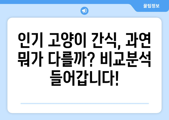 고양이 간식| 기호성 좋은 선택 | 고양이 간식 추천, 고양이 간식 비교, 고양이 간식 고르는 팁