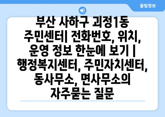 부산 사하구 괴정1동 주민센터| 전화번호, 위치, 운영 정보 한눈에 보기 | 행정복지센터, 주민자치센터, 동사무소, 면사무소