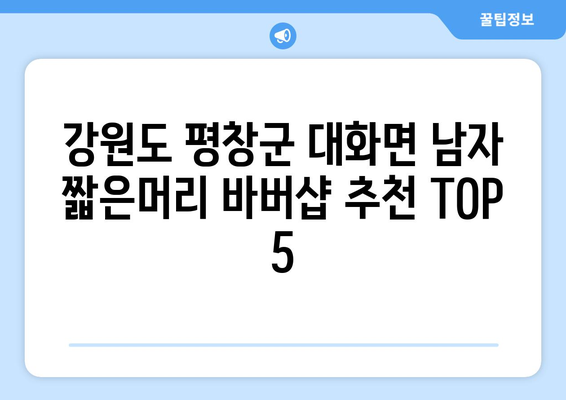 강원도 평창군 대화면 남자 짧은머리 바버샵 잘하는 곳 추천 TOP 5