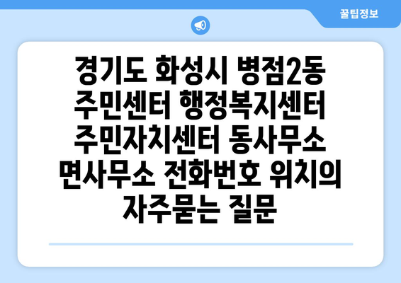 경기도 화성시 병점2동 주민센터 행정복지센터 주민자치센터 동사무소 면사무소 전화번호 위치