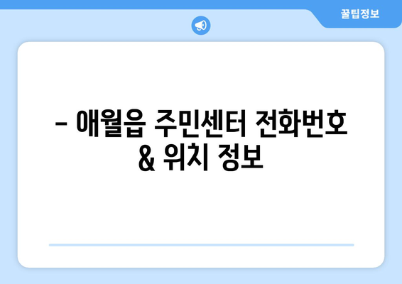 제주도 제주시 애월읍 주민센터 행정복지센터 주민자치센터 동사무소 면사무소 전화번호 위치