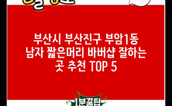 부산시 부산진구 부암1동 남자 짧은머리 바버샵 잘하는 곳 추천 TOP 5