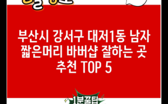 부산시 강서구 대저1동 남자 짧은머리 바버샵 잘하는 곳 추천 TOP 5