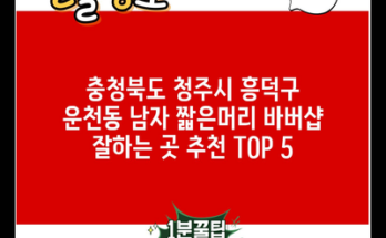 충청북도 청주시 흥덕구 운천동 남자 짧은머리 바버샵 잘하는 곳 추천 TOP 5