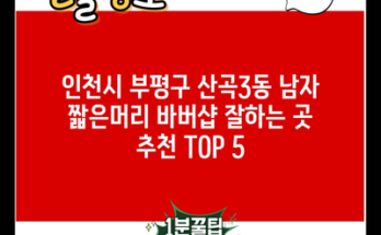 인천시 부평구 산곡3동 남자 짧은머리 바버샵 잘하는 곳 추천 TOP 5