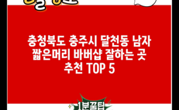 충청북도 충주시 달천동 남자 짧은머리 바버샵 잘하는 곳 추천 TOP 5