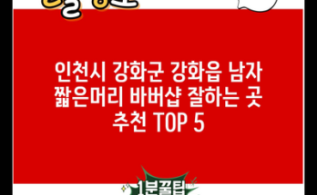 인천시 강화군 강화읍 남자 짧은머리 바버샵 잘하는 곳 추천 TOP 5