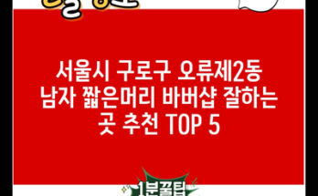 서울시 구로구 오류제2동 남자 짧은머리 바버샵 잘하는 곳 추천 TOP 5