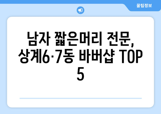 서울시 노원구 상계6·7동 남자 짧은머리 바버샵 잘하는 곳 추천 TOP 5