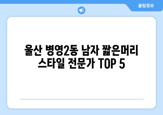 울산시 중구 병영2동 남자 짧은머리 바버샵 잘하는 곳 추천 TOP 5