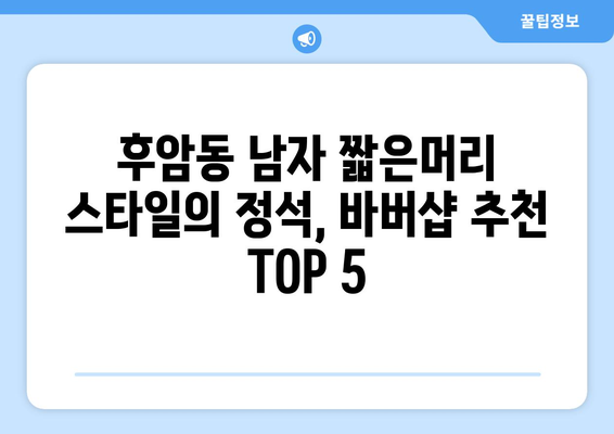 서울시 중구 후암동 남자 짧은머리 바버샵 잘하는 곳 추천 TOP 5