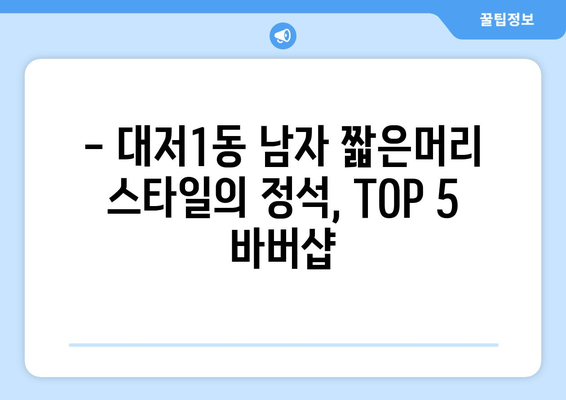 부산시 강서구 대저1동 남자 짧은머리 바버샵 잘하는 곳 추천 TOP 5