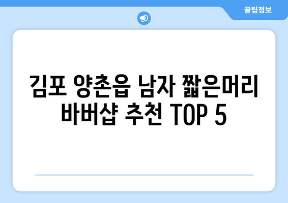 경기도 김포시 양촌읍 남자 짧은머리 바버샵 잘하는 곳 추천 TOP 5