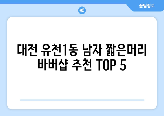 대전시 중구 유천1동 남자 짧은머리 바버샵 잘하는 곳 추천 TOP 5