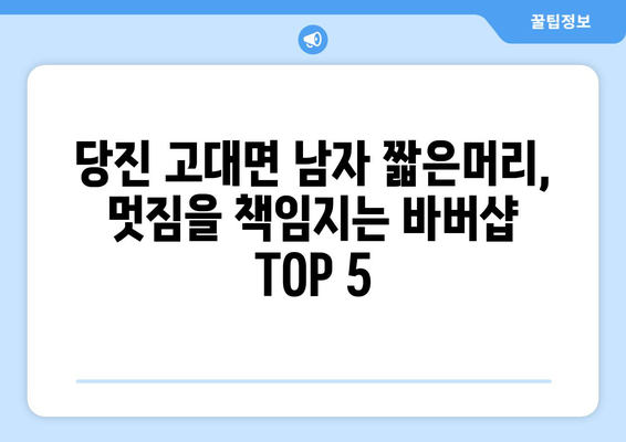 충청남도 당진시 고대면 남자 짧은머리 바버샵 잘하는 곳 추천 TOP 5