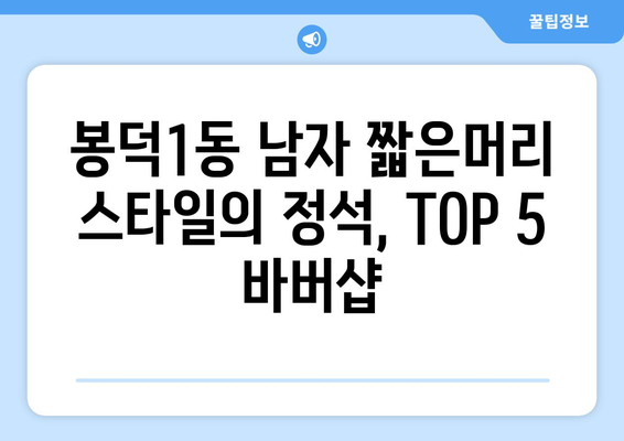 대구시 남구 봉덕1동 남자 짧은머리 바버샵 잘하는 곳 추천 TOP 5