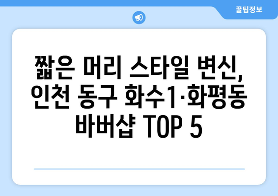 인천시 동구 화수1·화평동 남자 짧은머리 바버샵 잘하는 곳 추천 TOP 5