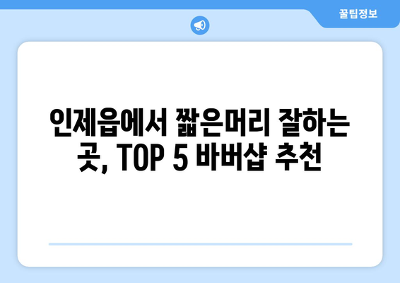 강원도 인제군 인제읍 남자 짧은머리 바버샵 잘하는 곳 추천 TOP 5