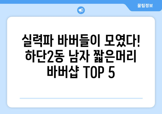 부산시 사하구 하단2동 남자 짧은머리 바버샵 잘하는 곳 추천 TOP 5