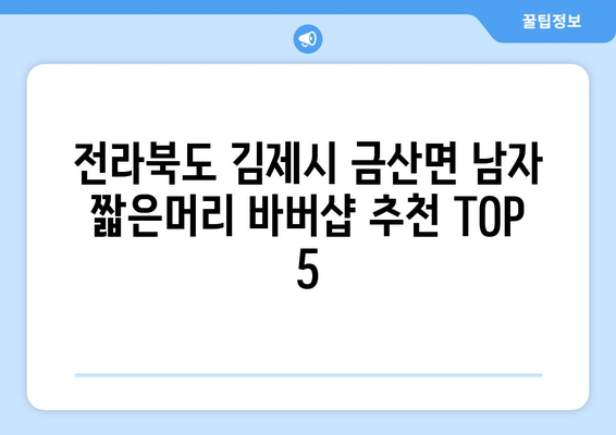 전라북도 김제시 금산면 남자 짧은머리 바버샵 잘하는 곳 추천 TOP 5