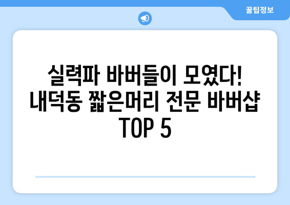 충청북도 청주시 청원구 내덕동 남자 짧은머리 바버샵 잘하는 곳 추천 TOP 5