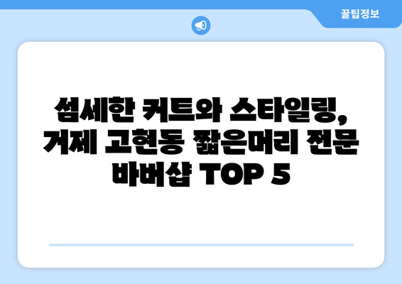 경상남도 거제시 고현동 남자 짧은머리 바버샵 잘하는 곳 추천 TOP 5