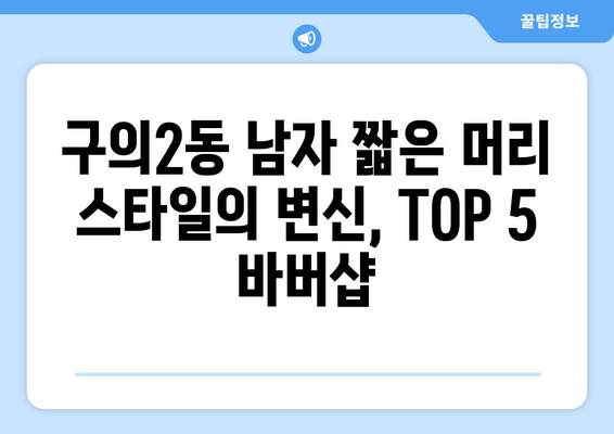 서울시 광진구 구의제2동 남자 짧은머리 바버샵 잘하는 곳 추천 TOP 5