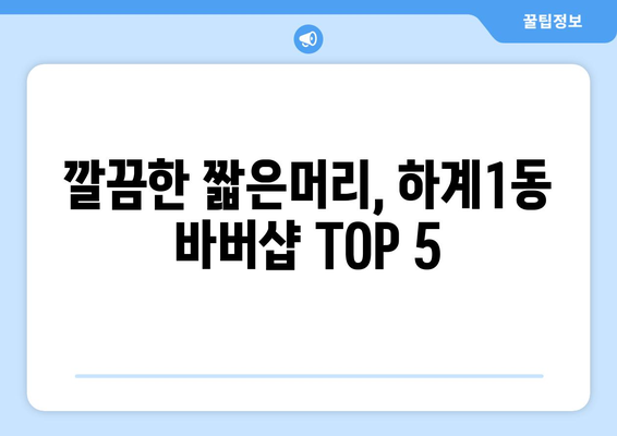 서울시 노원구 하계1동 남자 짧은머리 바버샵 잘하는 곳 추천 TOP 5